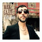 MAX GAZZE’ 
La vita com’è
