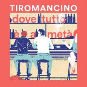 TIROMANCINO
Dove tutto è a metà