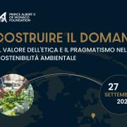 Fondation Prince Albert II de Monaco Italia: il convegno Costruire il Domani: Il Valore dell'Etica e il Pragmatismo nella Sostenibilità Ambientale